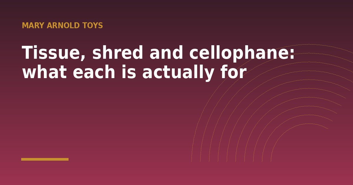 Tissue, shred and cellophane: what each is actually for